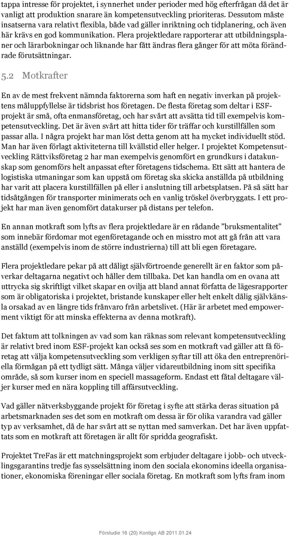 Flera projektledare rapporterar att utbildningsplaner och lärarbokningar och liknande har fått ändras flera gånger för att möta förändrade förutsättningar. 5.