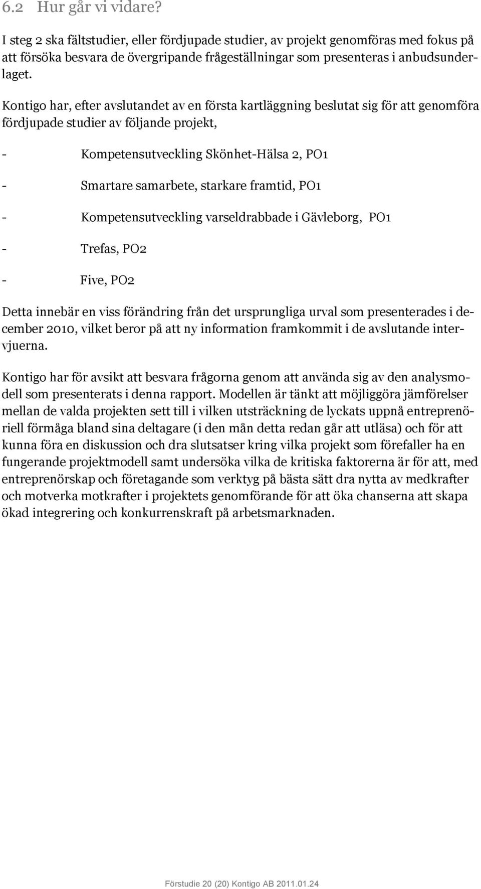 starkare framtid, PO1 - Kompetensutveckling varseldrabbade i Gävleborg, PO1 - Trefas, PO2 - Five, PO2 Detta innebär en viss förändring från det ursprungliga urval som presenterades i december 2010,