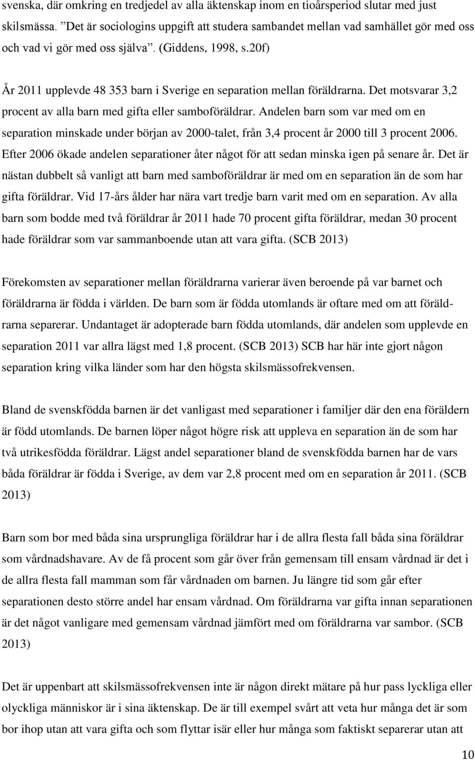 20f) År 2011 upplevde 48 353 barn i Sverige en separation mellan föräldrarna. Det motsvarar 3,2 procent av alla barn med gifta eller samboföräldrar.