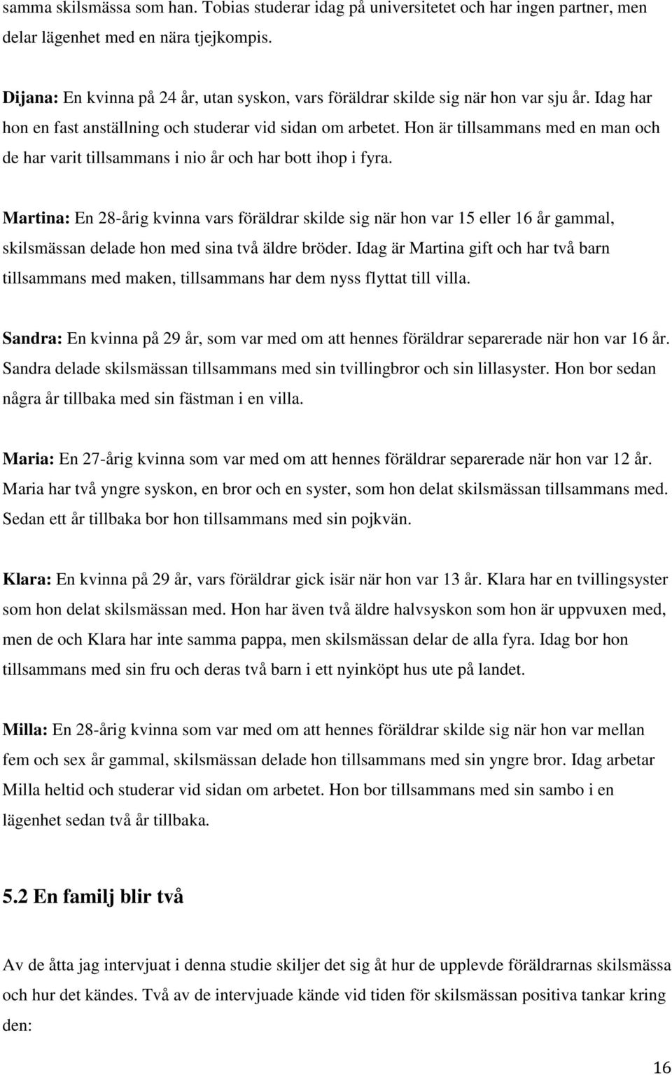 Hon är tillsammans med en man och de har varit tillsammans i nio år och har bott ihop i fyra.