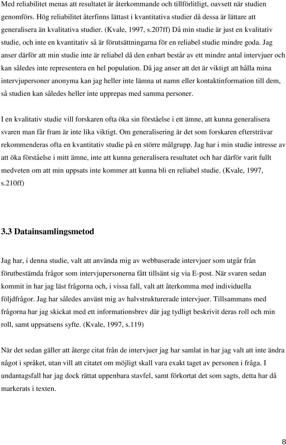 207ff) Då min studie är just en kvalitativ studie, och inte en kvantitativ så är förutsättningarna för en reliabel studie mindre goda.