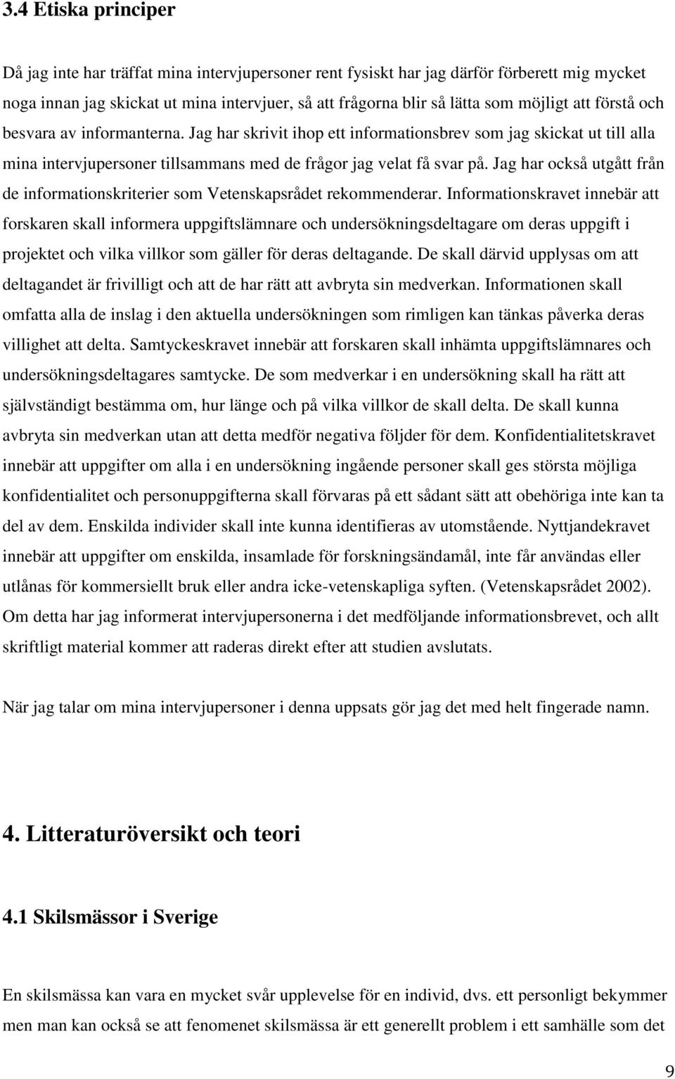 Jag har också utgått från de informationskriterier som Vetenskapsrådet rekommenderar.