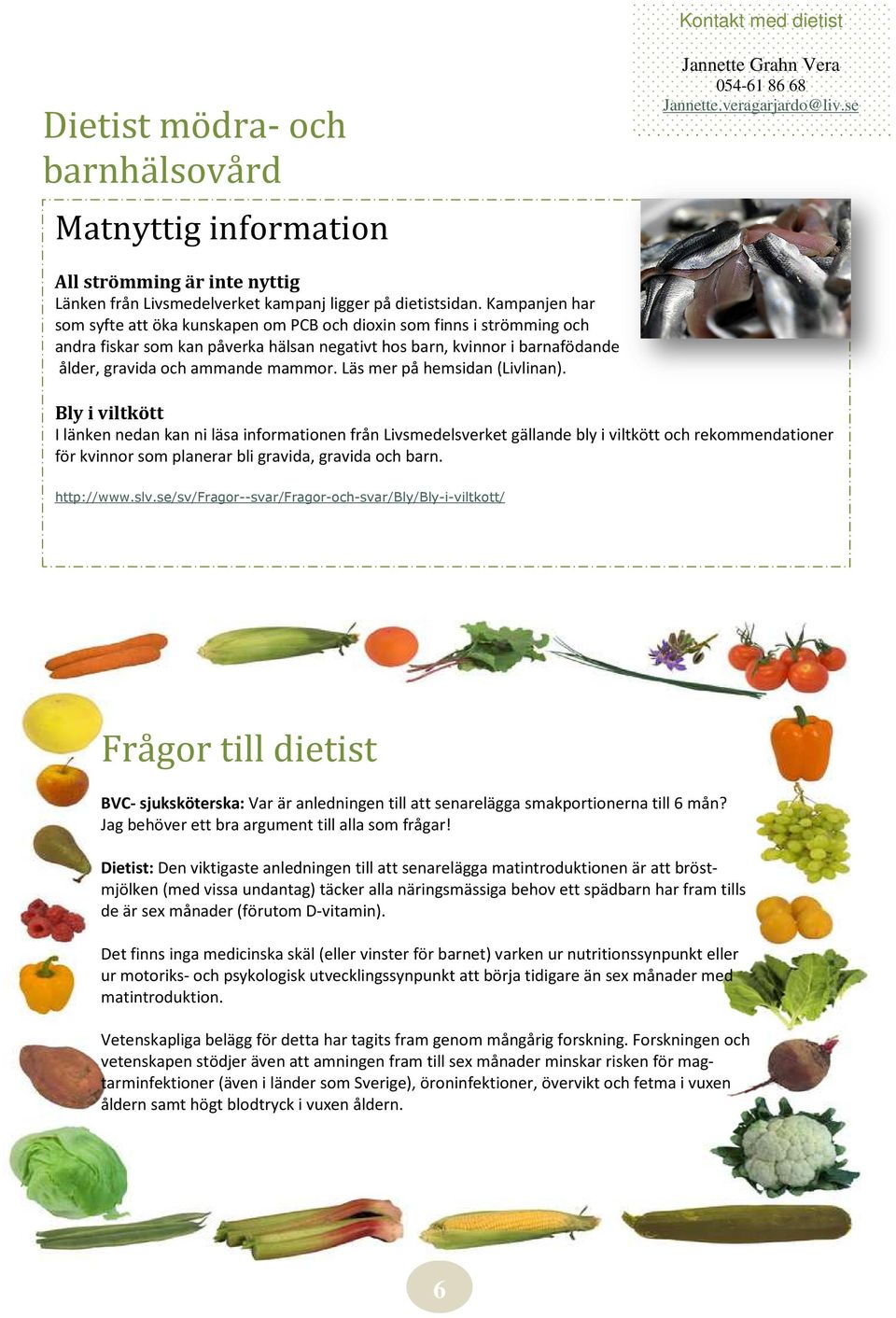 Kampanjen har som syfte att öka kunskapen om PCB och dioxin som finns i strömming och andra fiskar som kan påverka hälsan negativt hos barn, kvinnor i barnafödande ålder, gravida och ammande mammor.