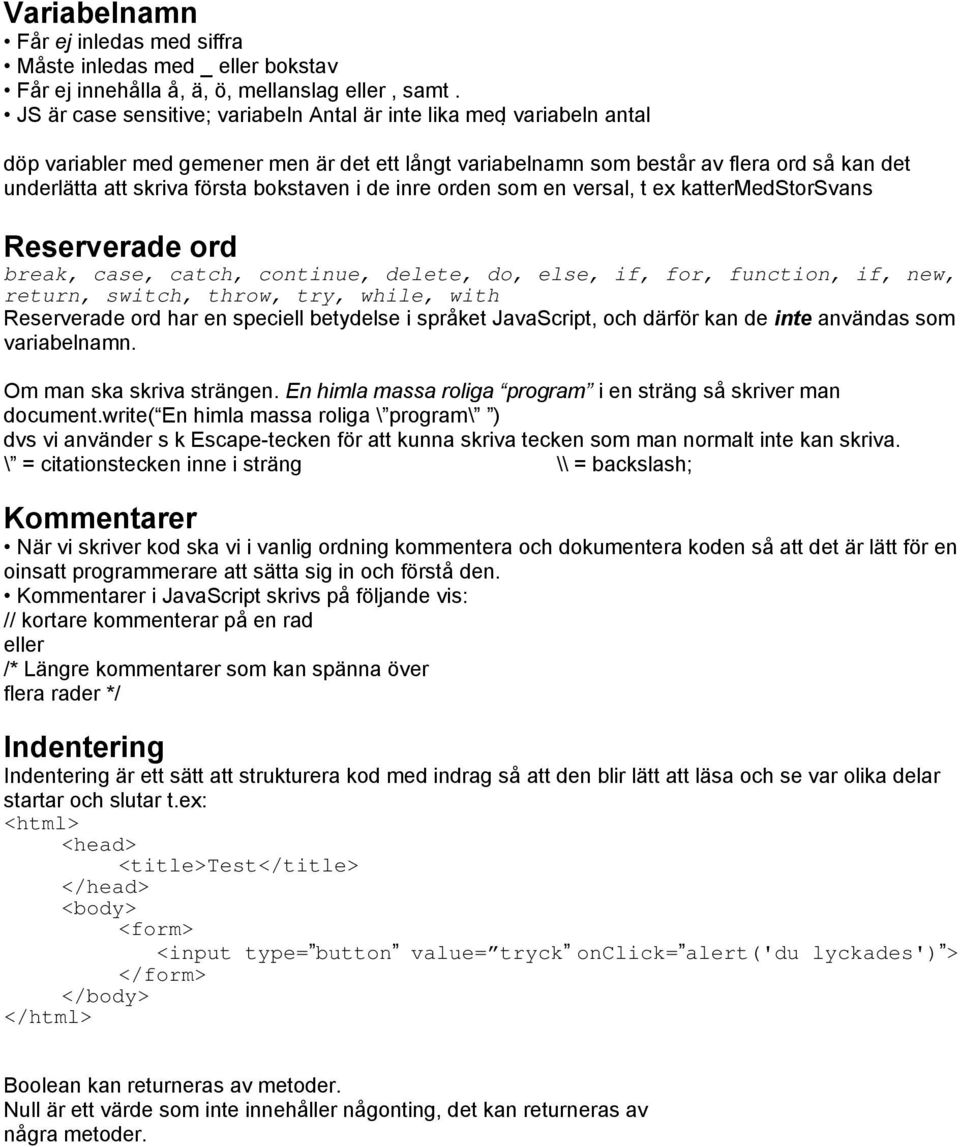 bokstaven i de inre orden som en versal, t ex kattermedstorsvans Reserverade ord break, case, catch, continue, delete, do, else, if, for, function, if, new, return, switch, throw, try, while, with