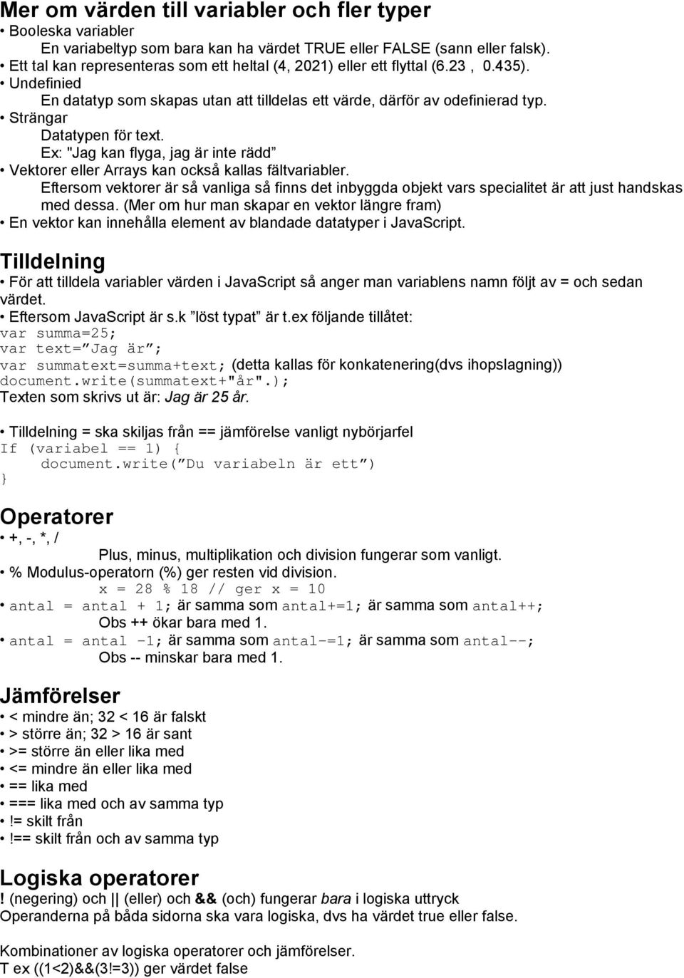 Strängar Datatypen för text. Ex: "Jag kan flyga, jag är inte rädd Vektorer eller Arrays kan också kallas fältvariabler.