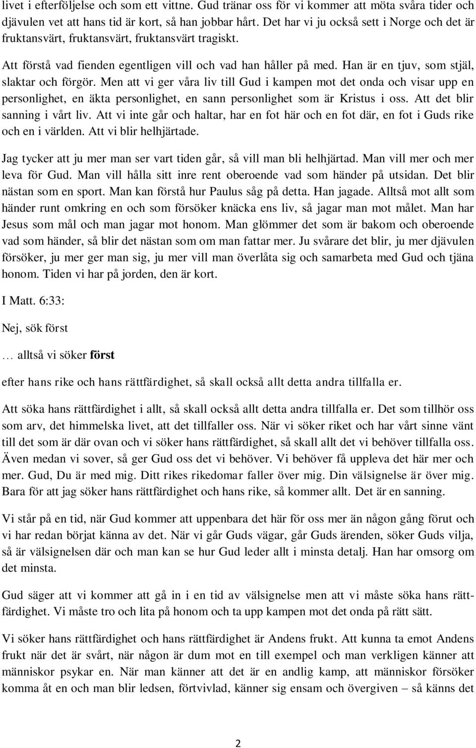 Han är en tjuv, som stjäl, slaktar och förgör. Men att vi ger våra liv till Gud i kampen mot det onda och visar upp en personlighet, en äkta personlighet, en sann personlighet som är Kristus i oss.