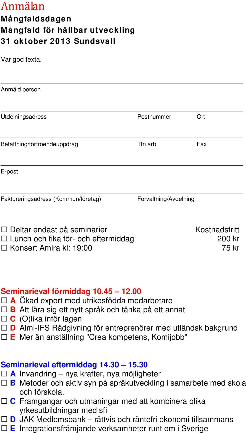 och eftermiddag Konsert Amira kl: 19:00 Kostnadsfritt 200 kr 75 kr Seminarieval förmiddag 10.45 12.
