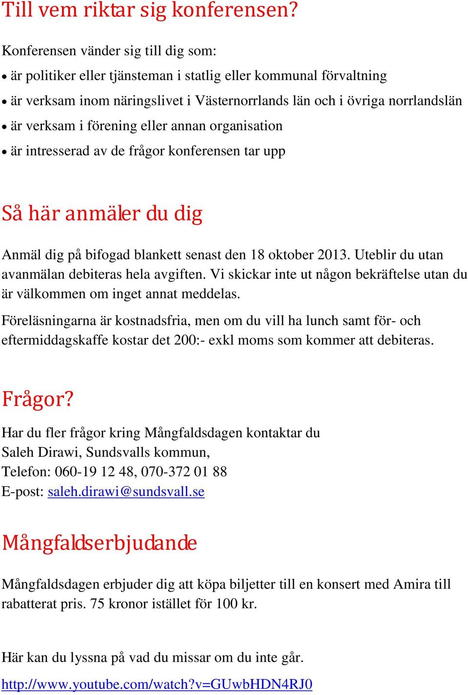 förening eller annan organisation är intresserad av de frågor konferensen tar upp Så här anmäler du dig Anmäl dig på bifogad blankett senast den 18 oktober 2013.