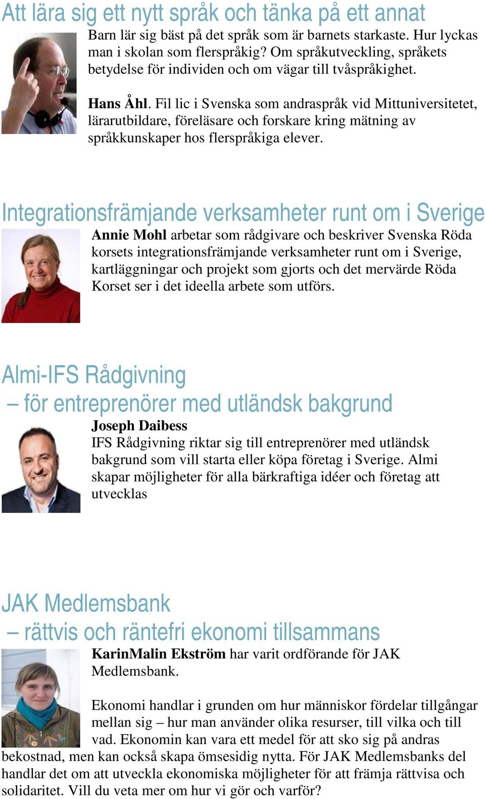 Fil lic i Svenska som andraspråk vid Mittuniversitetet, lärarutbildare, föreläsare och forskare kring mätning av språkkunskaper hos flerspråkiga elever.