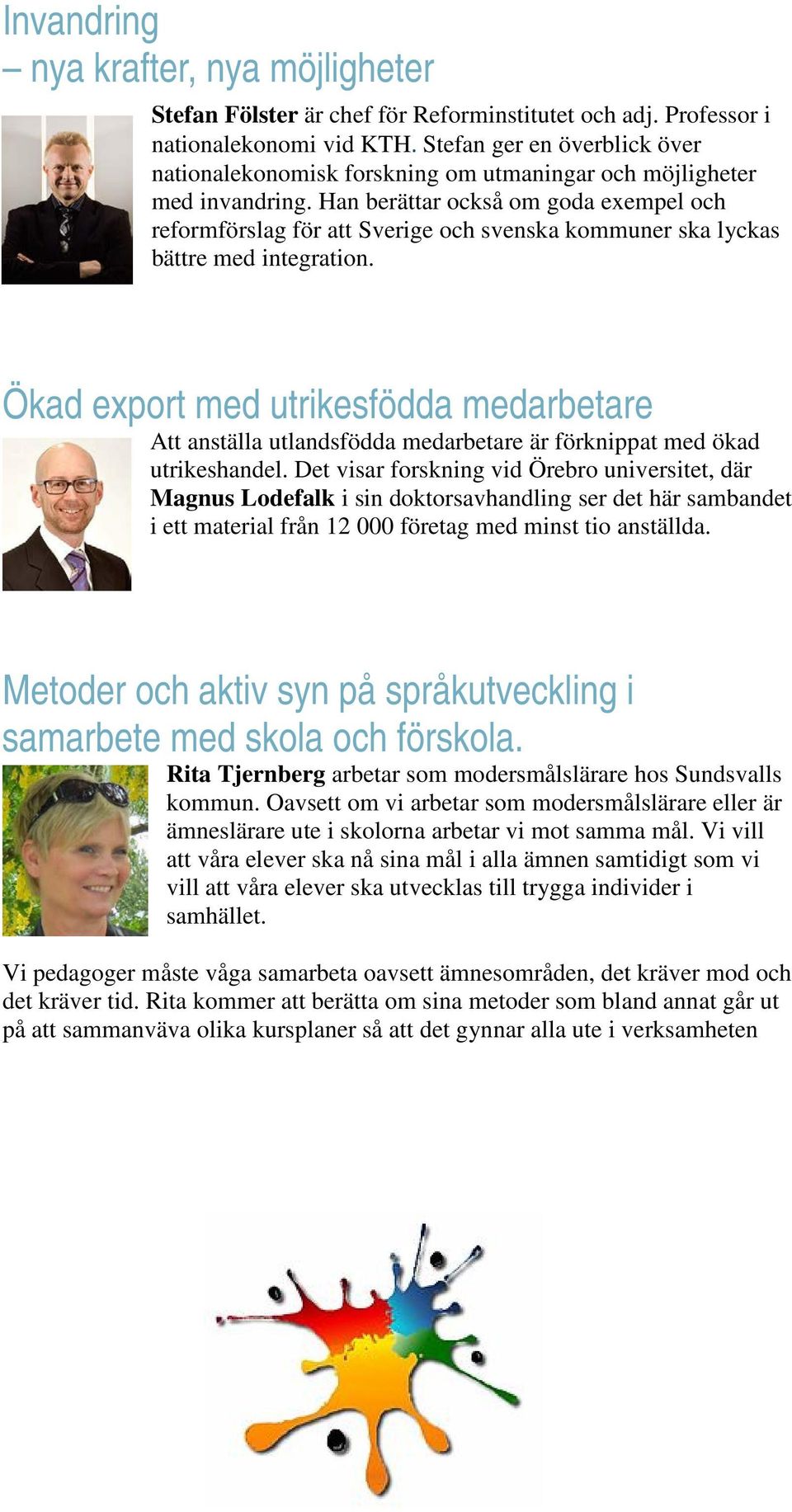 Han berättar också om goda exempel och reformförslag för att Sverige och svenska kommuner ska lyckas bättre med integration.