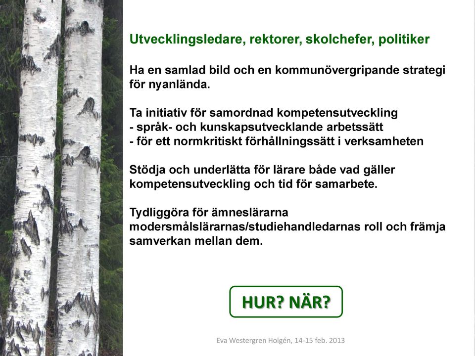 förhållningssätt i verksamheten Stödja och underlätta för lärare både vad gäller kompetensutveckling och tid för samarbete.