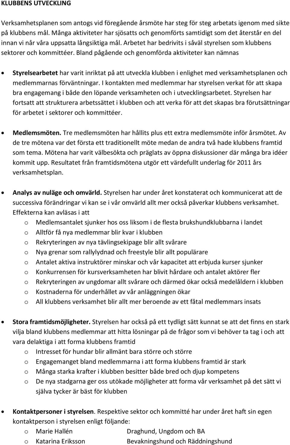 Arbetet har bedrivits i såväl styrelsen som klubbens sektorer och kommittéer.