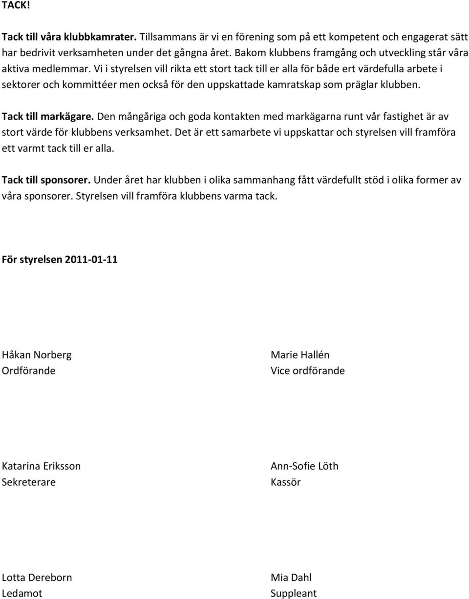 Vi i styrelsen vill rikta ett stort tack till er alla för både ert värdefulla arbete i sektorer och kommittéer men också för den uppskattade kamratskap som präglar klubben. Tack till markägare.