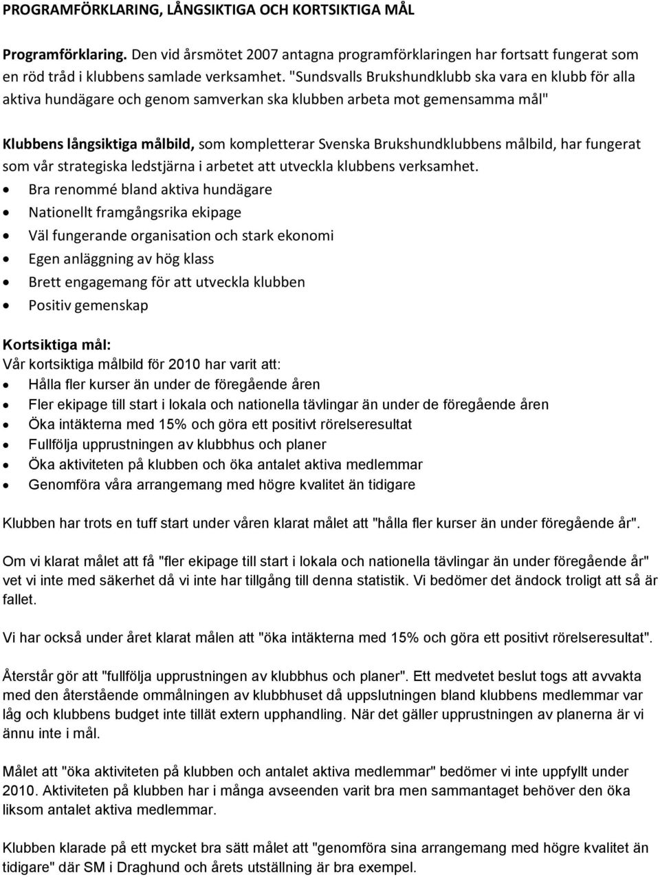 Brukshundklubbens målbild, har fungerat som vår strategiska ledstjärna i arbetet att utveckla klubbens verksamhet.