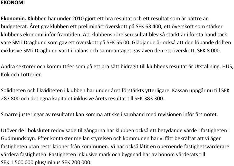 Att klubbens rörelseresultat blev så starkt är i första hand tack vare SM i Draghund som gav ett överskott på SEK 55 00.