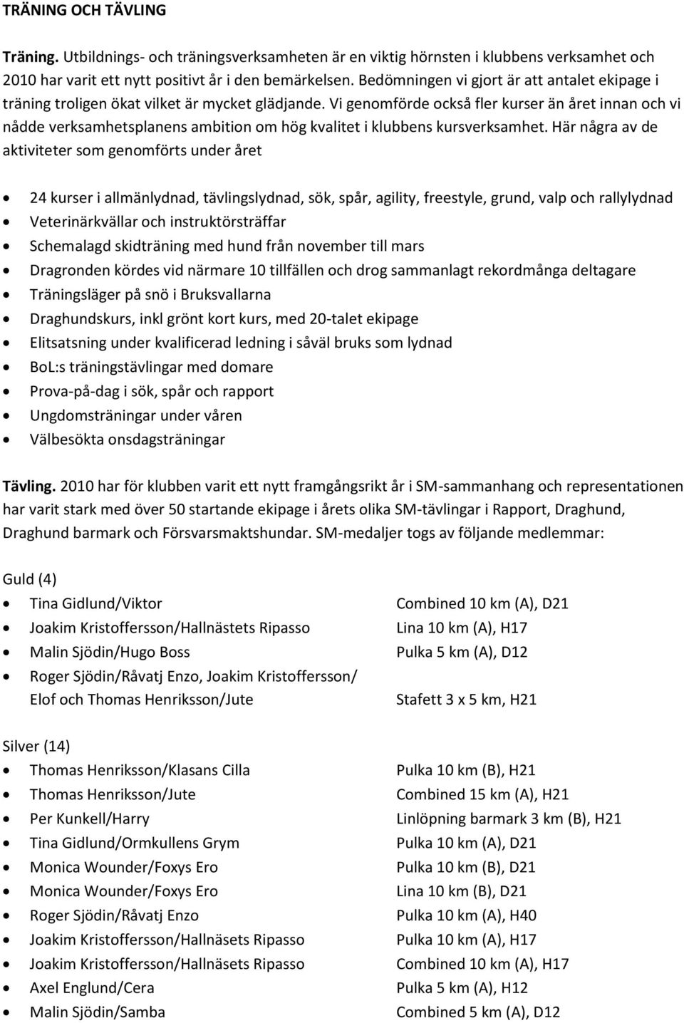 Vi genomförde också fler kurser än året innan och vi nådde verksamhetsplanens ambition om hög kvalitet i klubbens kursverksamhet.