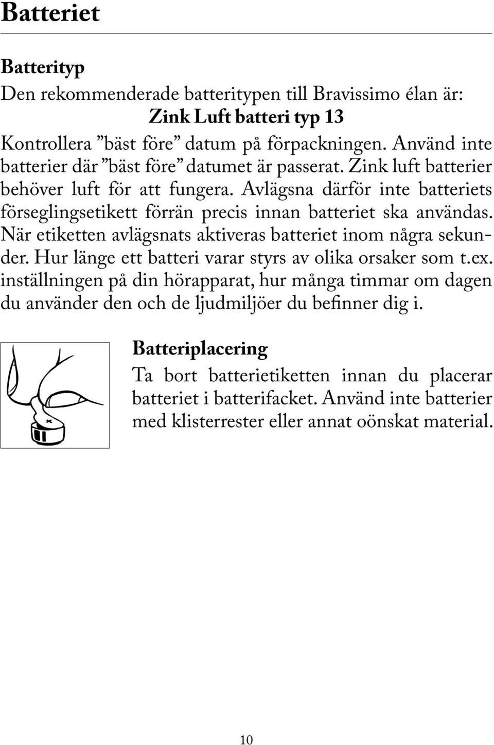Avlägsna därför inte batteriets förseglingsetikett förrän precis innan batteriet ska användas. När etiketten avlägsnats aktiveras batteriet inom några sekunder.