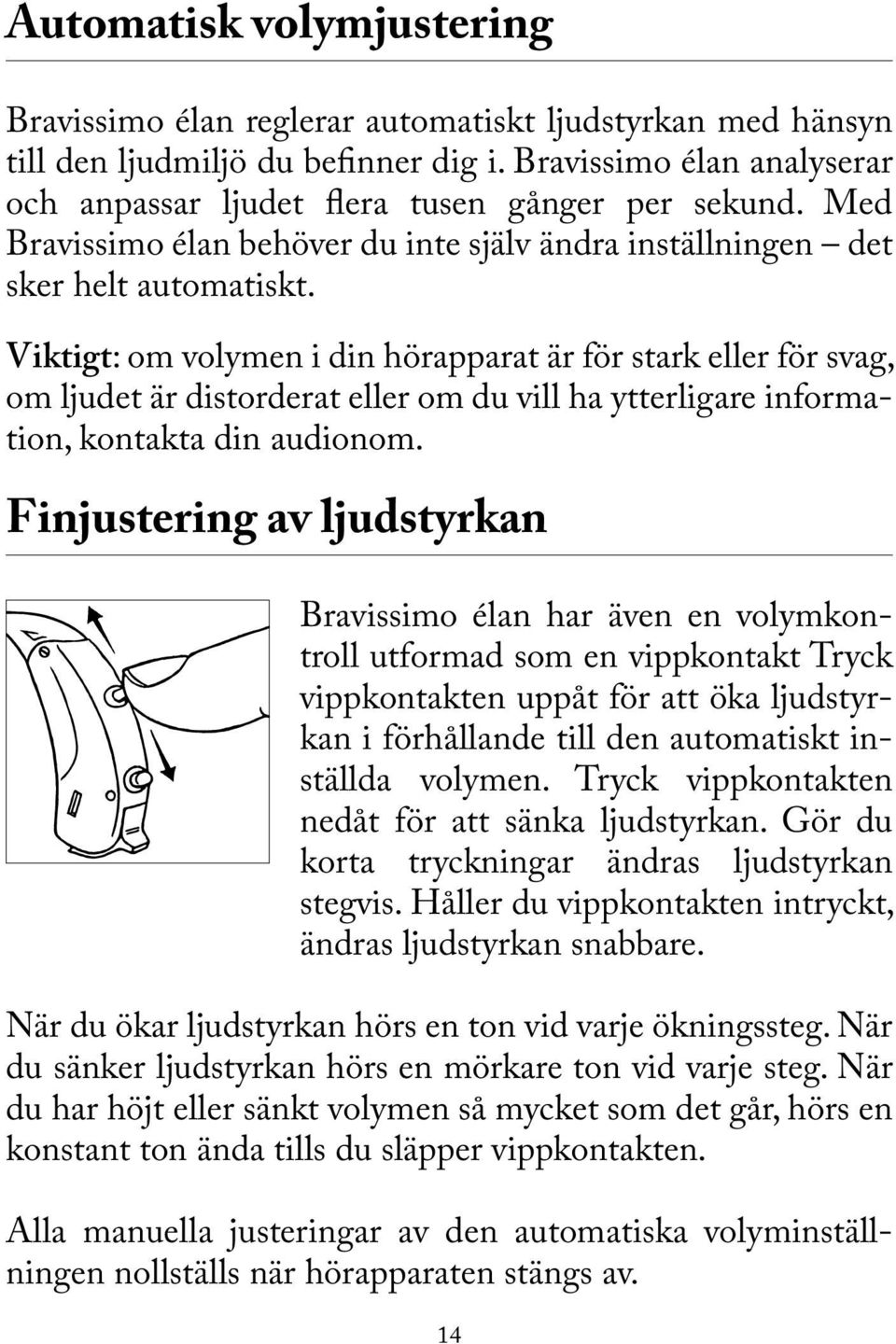 Viktigt: om volymen i din hörapparat är för stark eller för svag, om ljudet är distorderat eller om du vill ha ytterligare information, kontakta din audionom.
