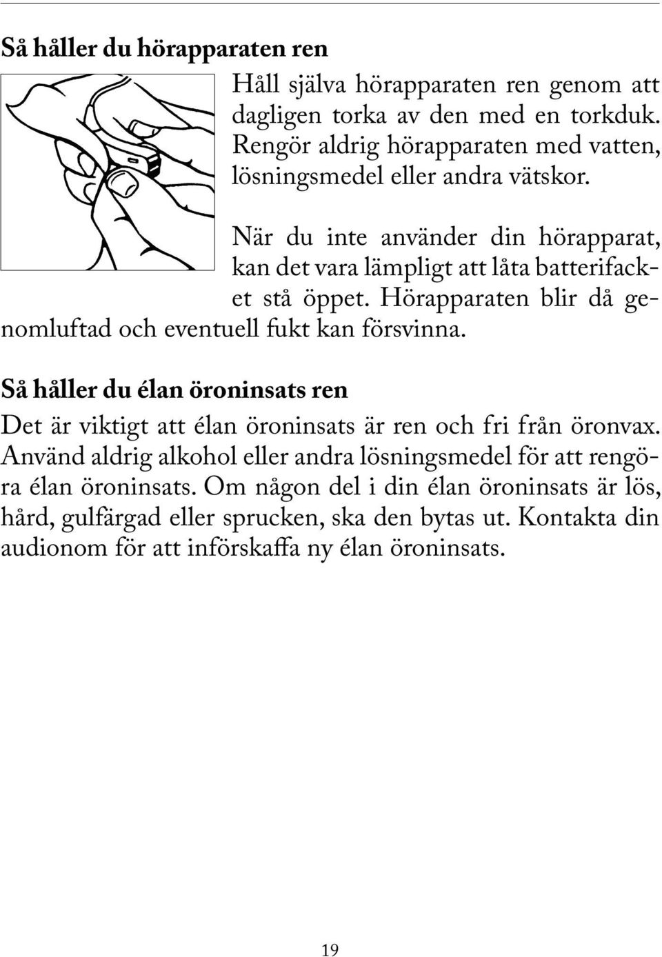Hörapparaten blir då genomluftad och eventuell fukt kan försvinna. Så håller du élan öroninsats ren Det är viktigt att élan öroninsats är ren och fri från öronvax.