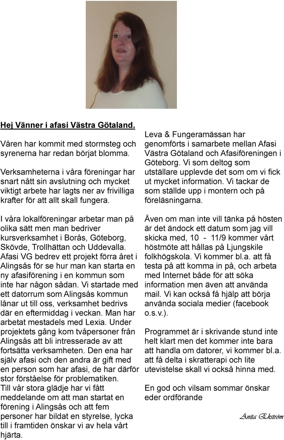 I våra lokalföreningar arbetar man på olika sätt men man bedriver kursverksamhet i Borås, Göteborg, Skövde, Trollhättan och Uddevalla.