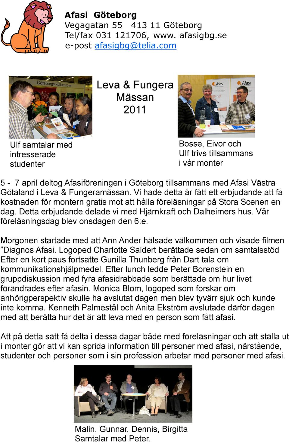 Götaland i Leva & Fungeramässan. Vi hade detta år fått ett erbjudande att få kostnaden för montern gratis mot att hålla föreläsningar på Stora Scenen en dag.