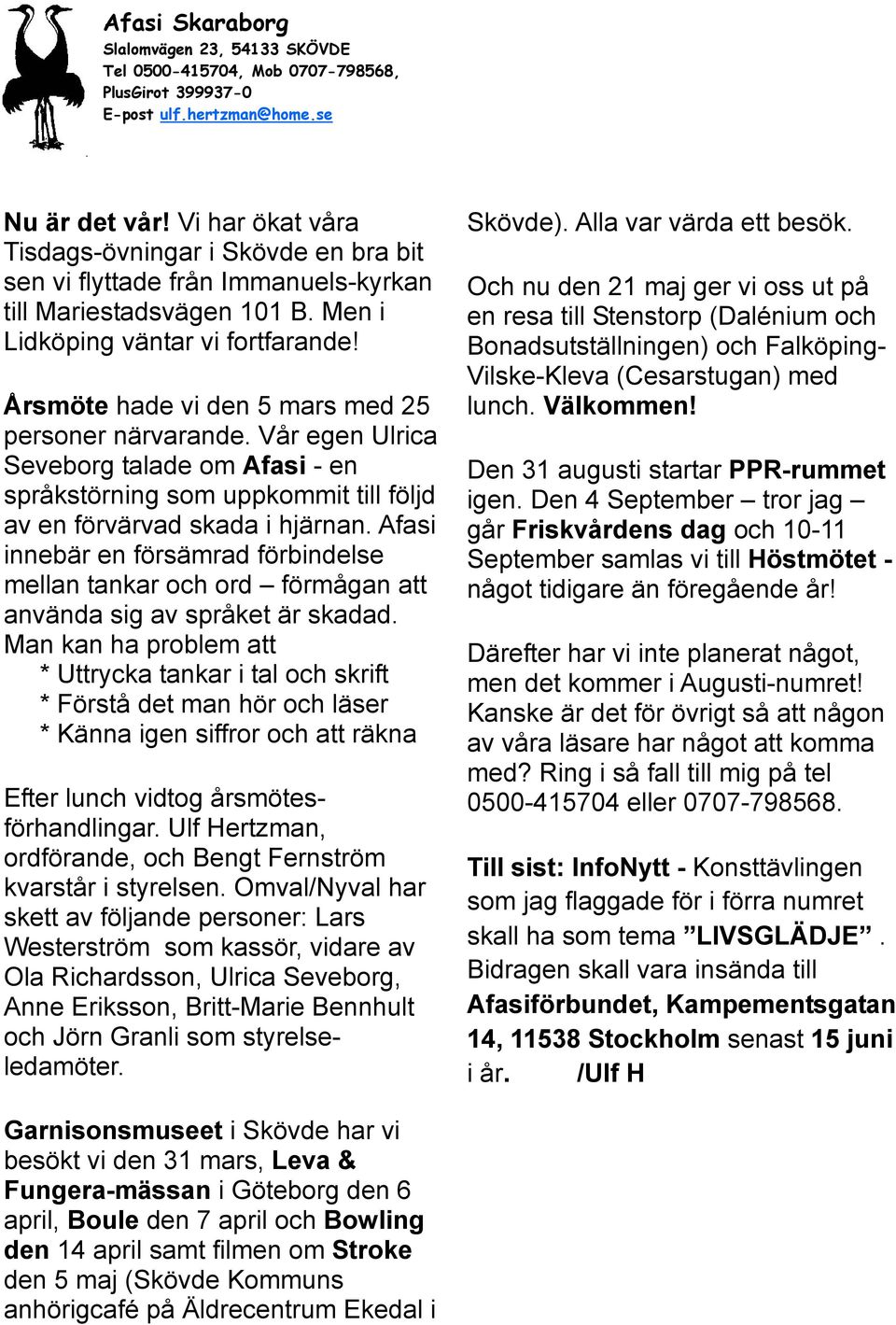 Årsmöte hade vi den 5 mars med 25 personer närvarande. Vår egen Ulrica Seveborg talade om Afasi - en språkstörning som uppkommit till följd av en förvärvad skada i hjärnan.