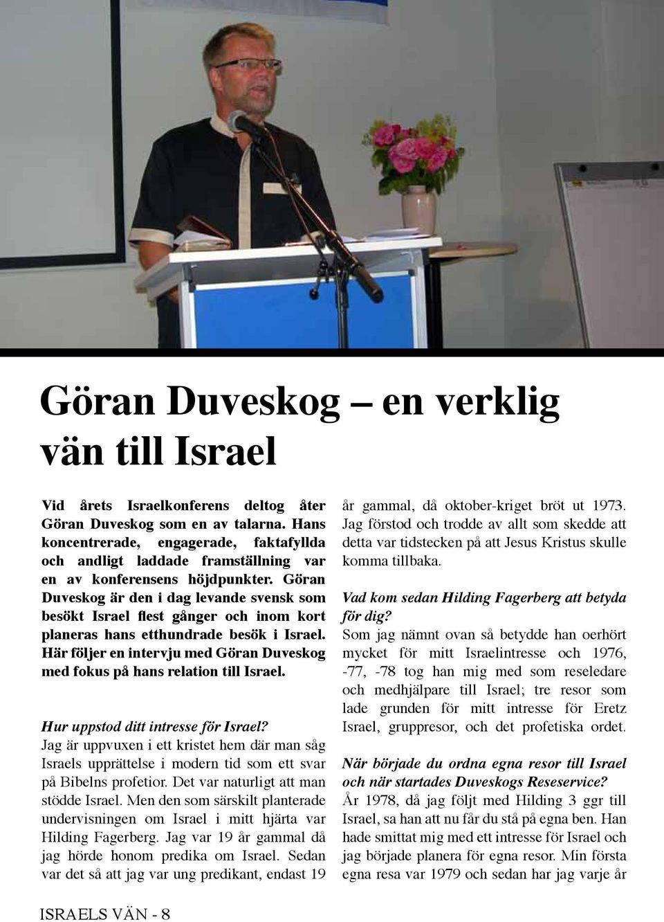 Göran Duveskog är den i dag levande svensk som besökt Israel flest gånger och inom kort planeras hans etthundrade besök i Israel.