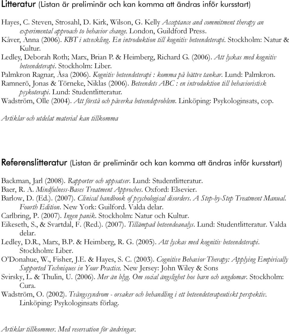 Stockholm: Natur & Kultur. Ledley, Deborah Roth; Marx, Brian P. & Heimberg, Richard G. (2006). Att lyckas med kognitiv beteendeterapi. Stockholm: Liber. Palmkron Ragnar, Åsa (2006).