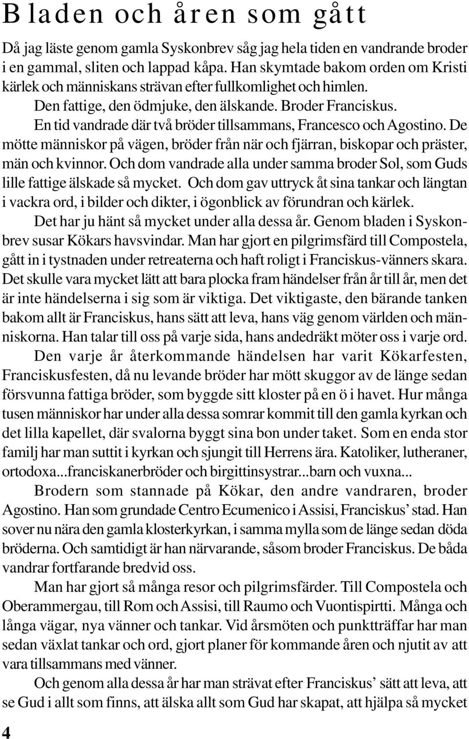 En tid vandrade där två bröder tillsammans, Francesco och Agostino. De mötte människor på vägen, bröder från när och fjärran, biskopar och präster, män och kvinnor.