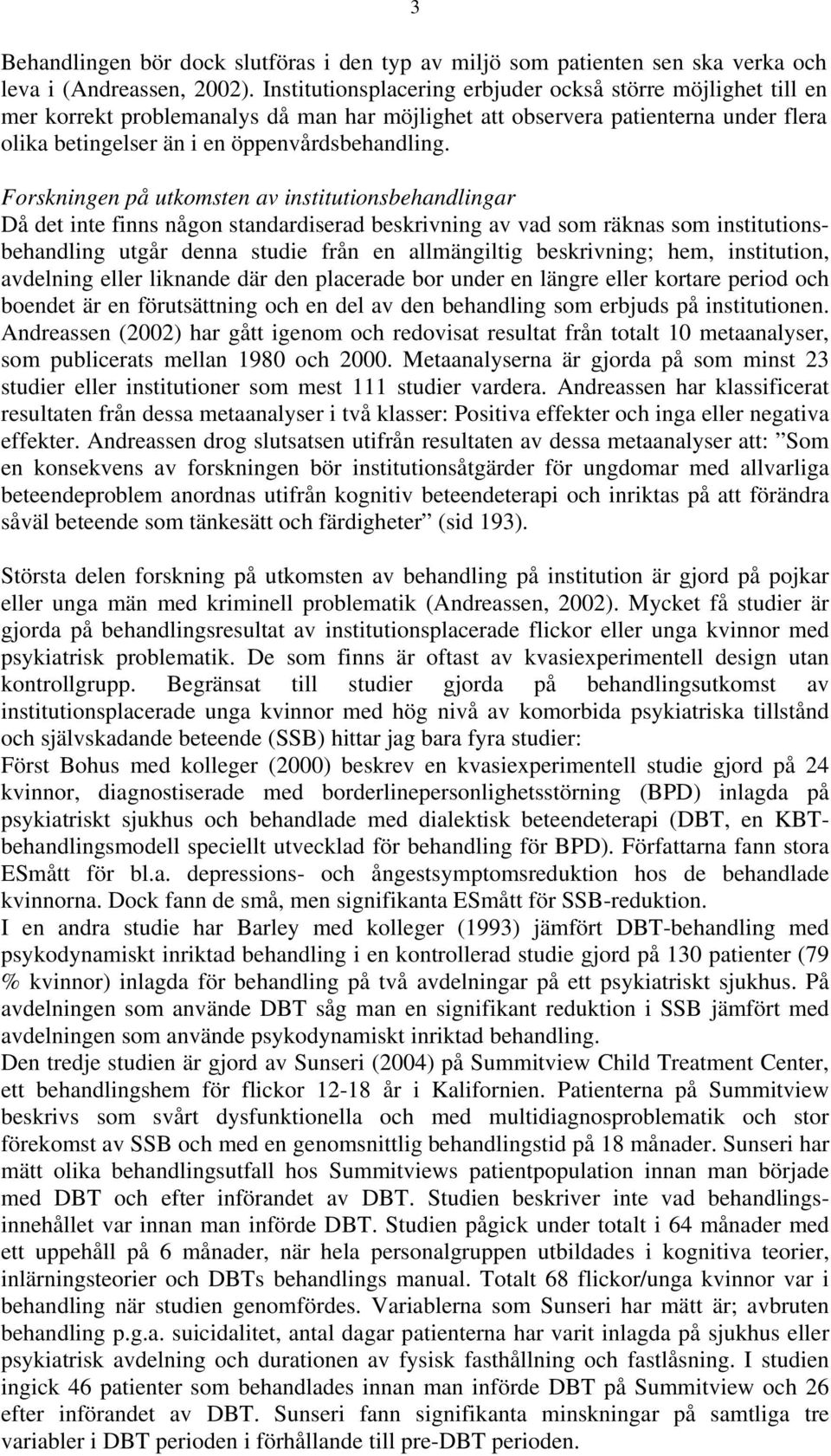 Forskningen på utkomsten av institutionsbehandlingar Då det inte finns någon standardiserad beskrivning av vad som räknas som institutionsbehandling utgår denna studie från en allmängiltig