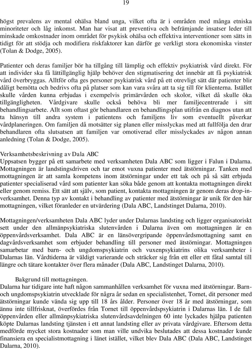 riskfaktorer kan därför ge verkligt stora ekonomiska vinster (Tolan & Dodge, 2005). Patienter och deras familjer bör ha tillgång till lämplig och effektiv psykiatrisk vård direkt.