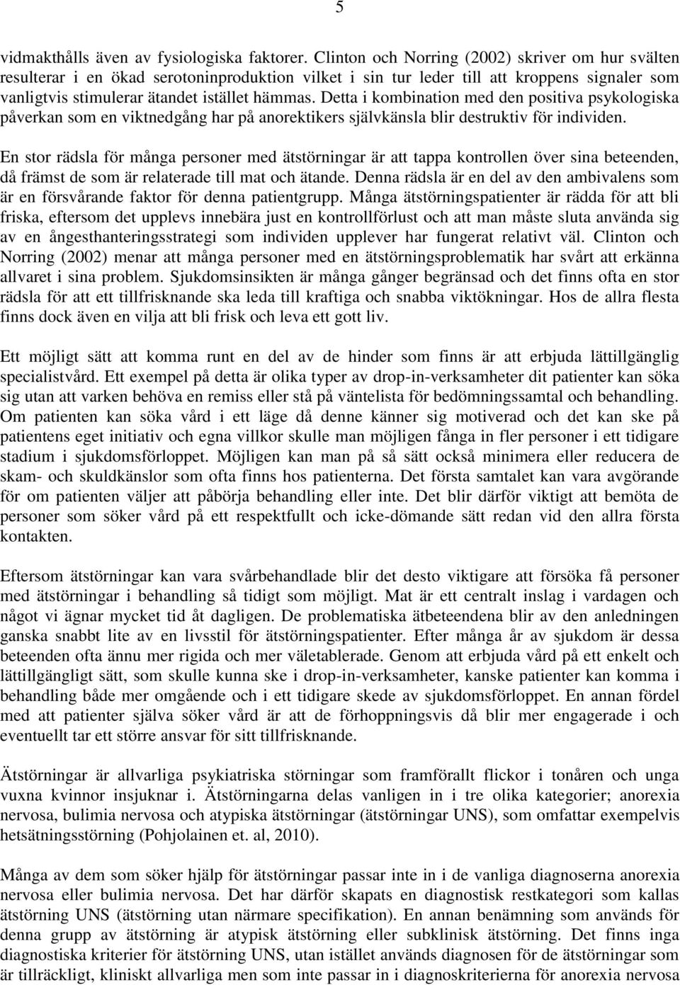 Detta i kombination med den positiva psykologiska påverkan som en viktnedgång har på anorektikers självkänsla blir destruktiv för individen.