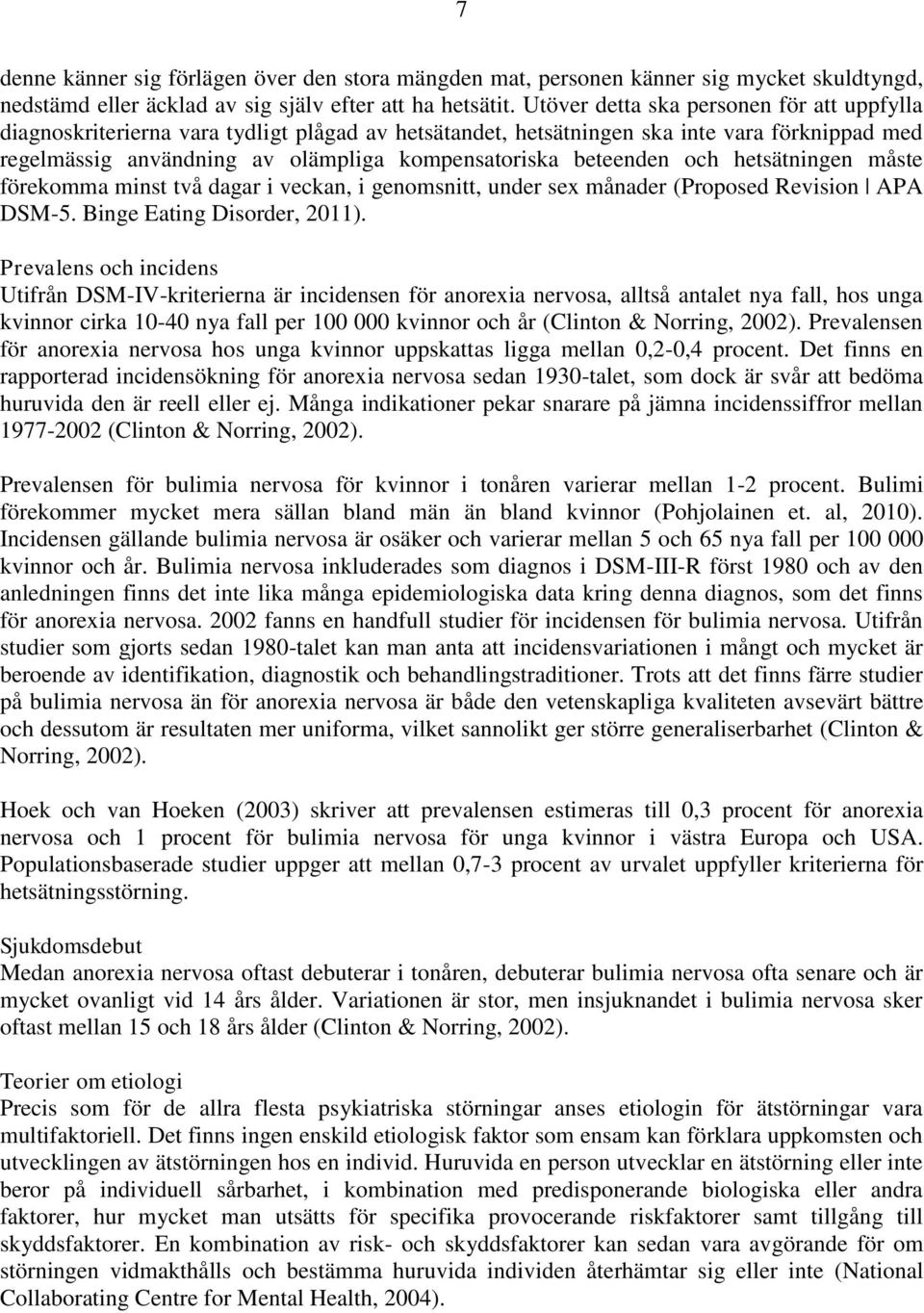 beteenden och hetsätningen måste förekomma minst två dagar i veckan, i genomsnitt, under sex månader (Proposed Revision APA DSM-5. Binge Eating Disorder, 2011).