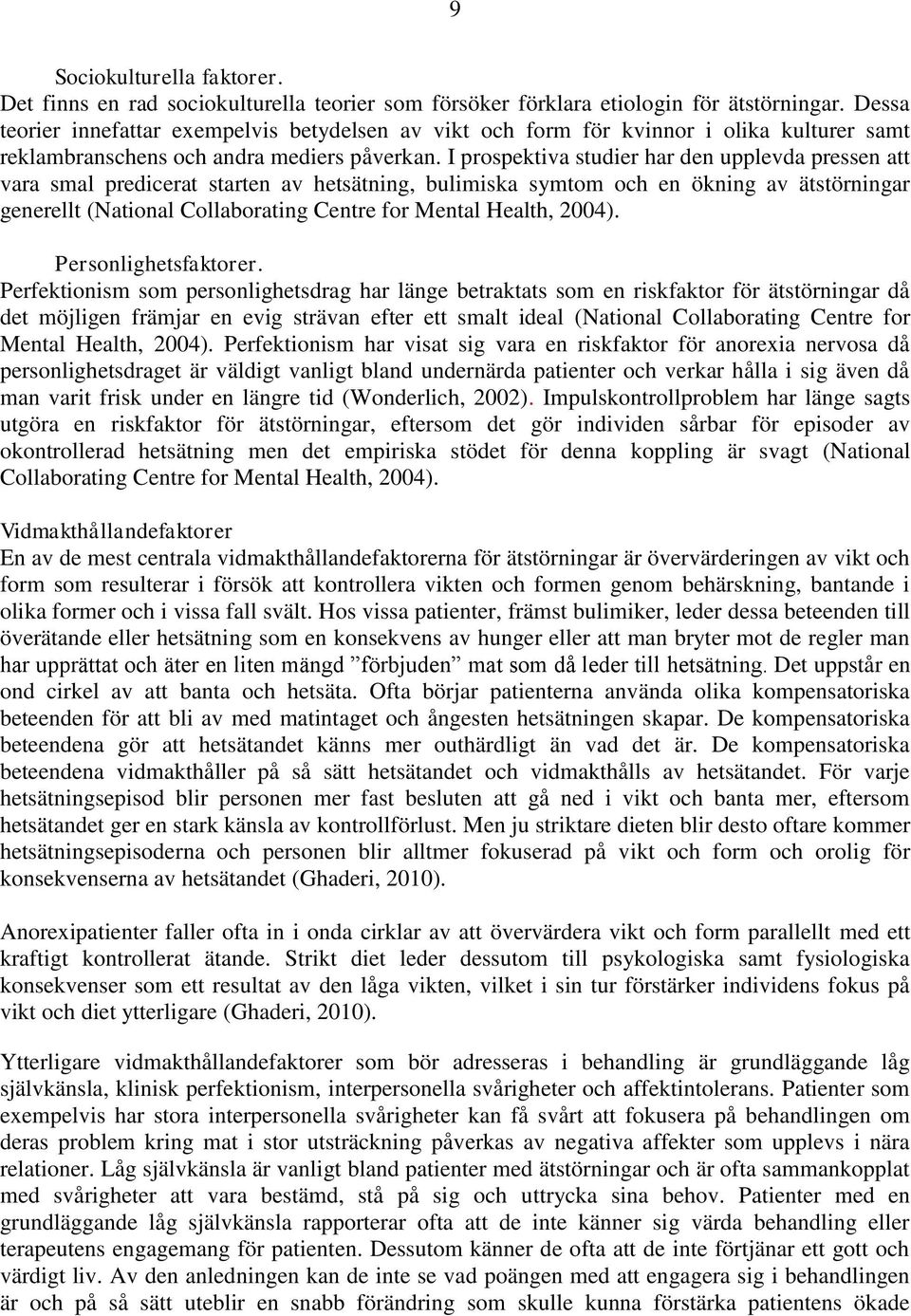 I prospektiva studier har den upplevda pressen att vara smal predicerat starten av hetsätning, bulimiska symtom och en ökning av ätstörningar generellt (National Collaborating Centre for Mental