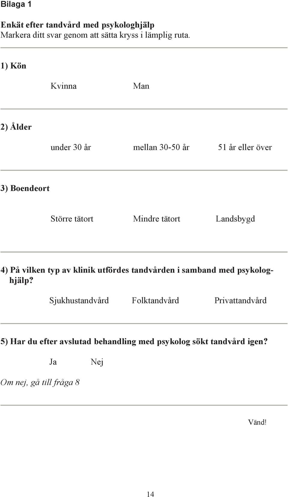 Landsbygd 4) På vilken typ av klinik utfördes tandvården i samband med psykologhjälp?