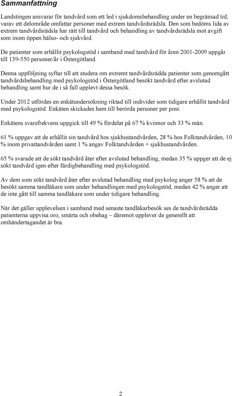 De patienter som erhållit psykologstöd i samband med tandvård för åren 2001-2009 uppgår till 139-550 personer/år i Östergötland.