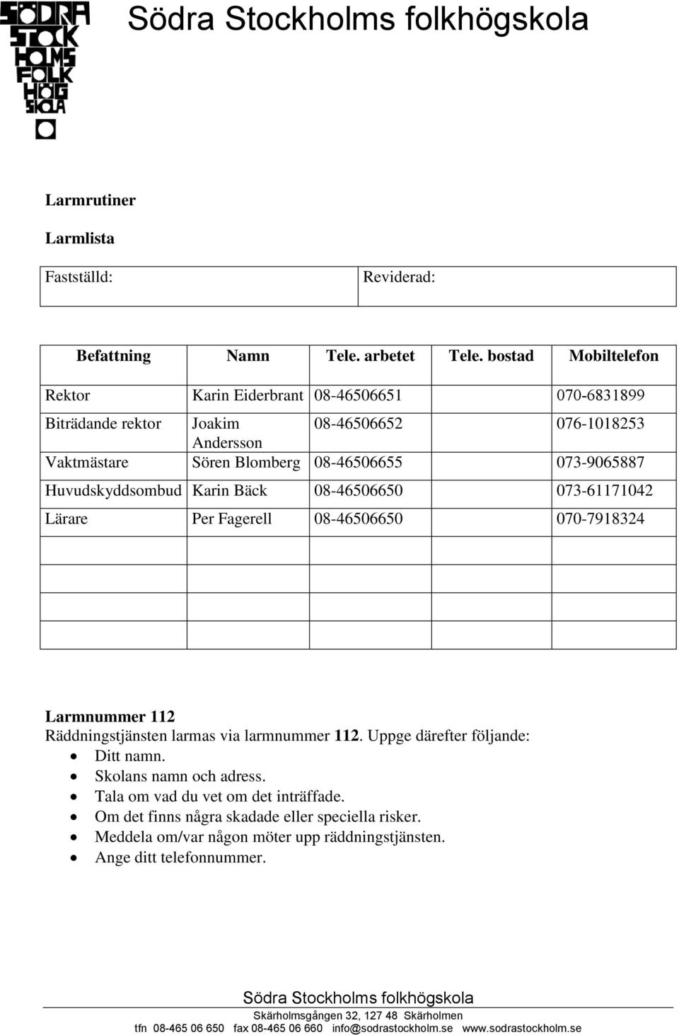 08-46506655 073-9065887 Huvudskyddsombud Karin Bäck 08-46506650 073-61171042 Lärare Per Fagerell 08-46506650 070-7918324 Larmnummer 112 Räddningstjänsten