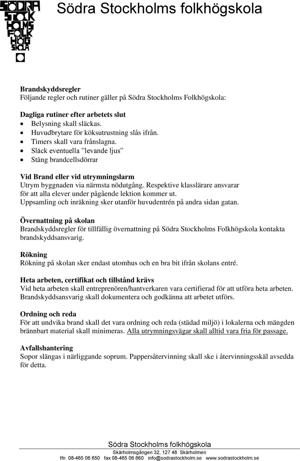 Respektive klasslärare ansvarar för att alla elever under pågående lektion kommer ut. Uppsamling och inräkning sker utanför huvudentrén på andra sidan gatan.