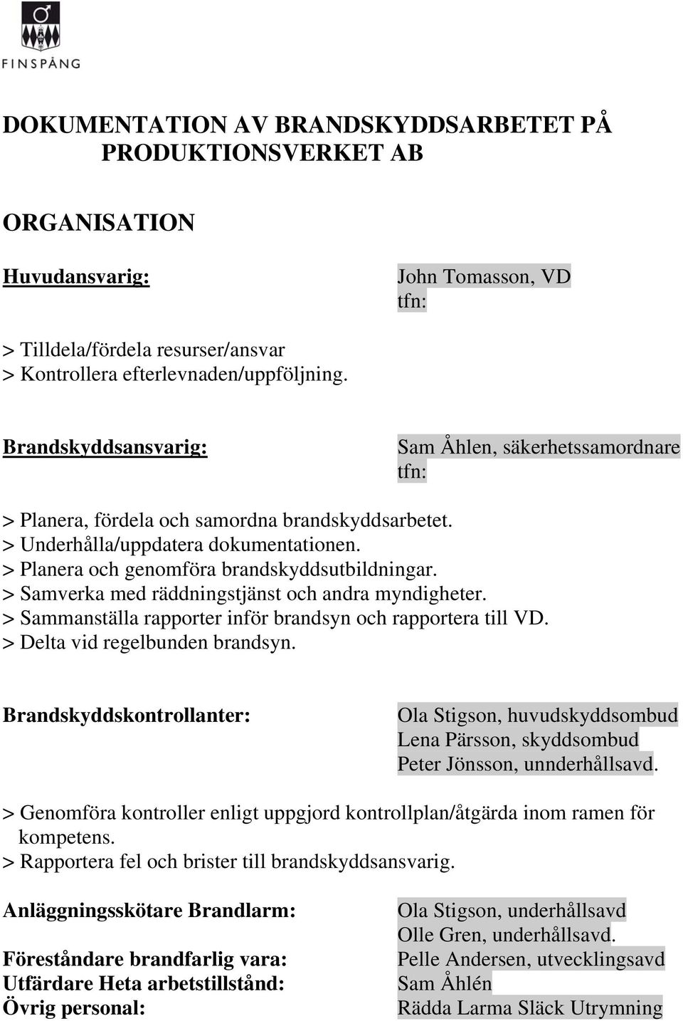 > Samverka med räddningstjänst och andra myndigheter. > Sammanställa rapporter inför brandsyn och rapportera till VD. > Delta vid regelbunden brandsyn.