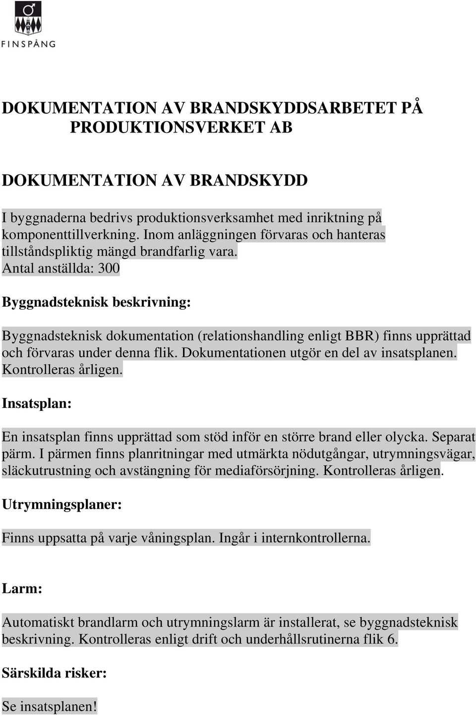 Antal anställda: 300 Byggnadsteknisk beskrivning: Byggnadsteknisk dokumentation (relationshandling enligt BBR) finns upprättad och förvaras under denna flik.