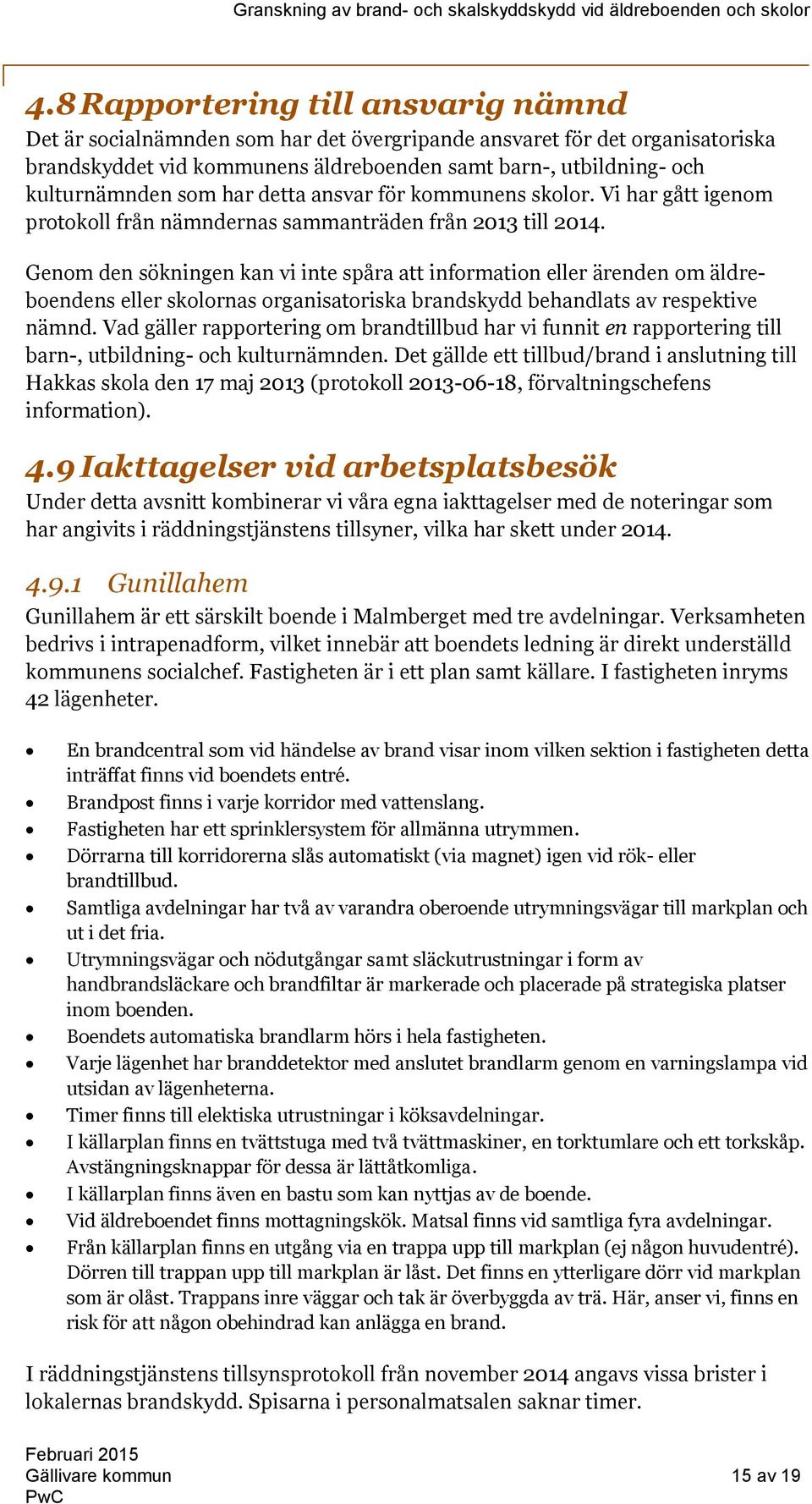 Genom den sökningen kan vi inte spåra att information eller ärenden om äldreboendens eller skolornas organisatoriska brandskydd behandlats av respektive nämnd.