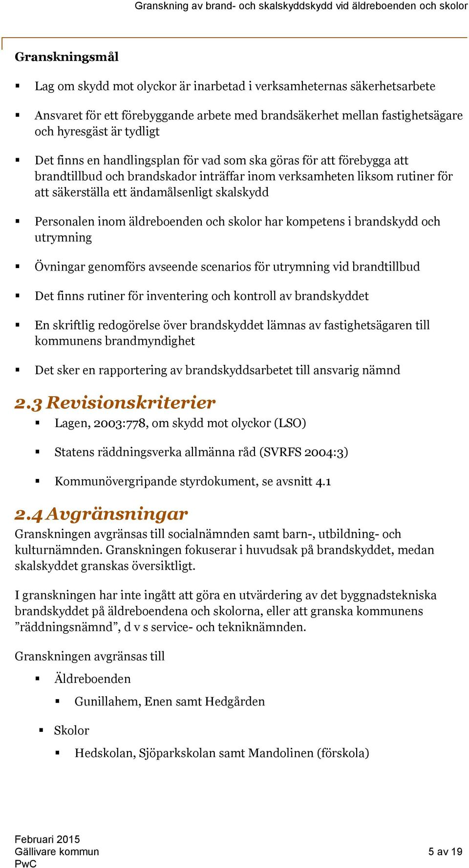 äldreboenden och skolor har kompetens i brandskydd och utrymning Övningar genomförs avseende scenarios för utrymning vid brandtillbud Det finns rutiner för inventering och kontroll av brandskyddet En