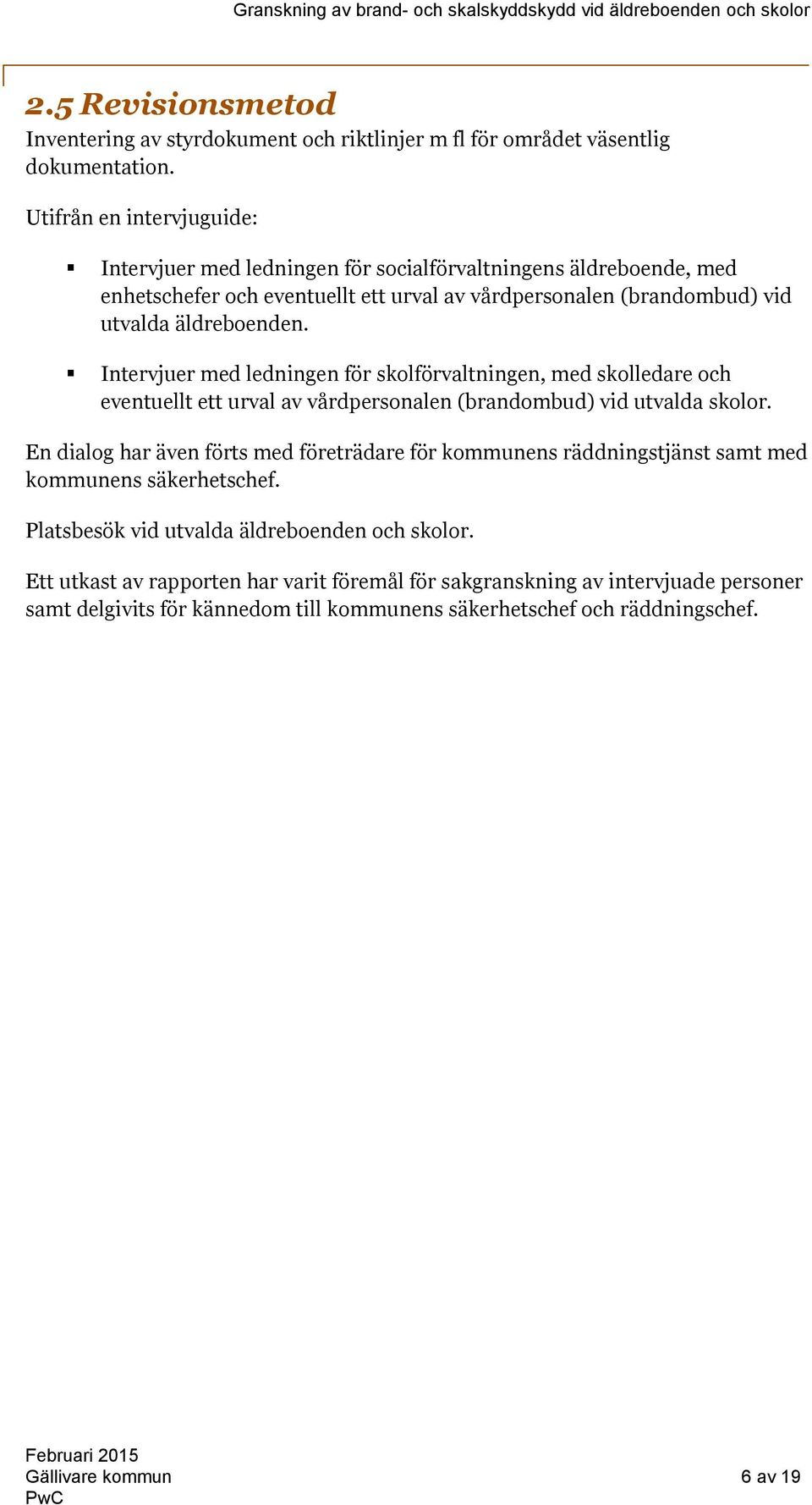 Intervjuer med ledningen för skolförvaltningen, med skolledare och eventuellt ett urval av vårdpersonalen (brandombud) vid utvalda skolor.