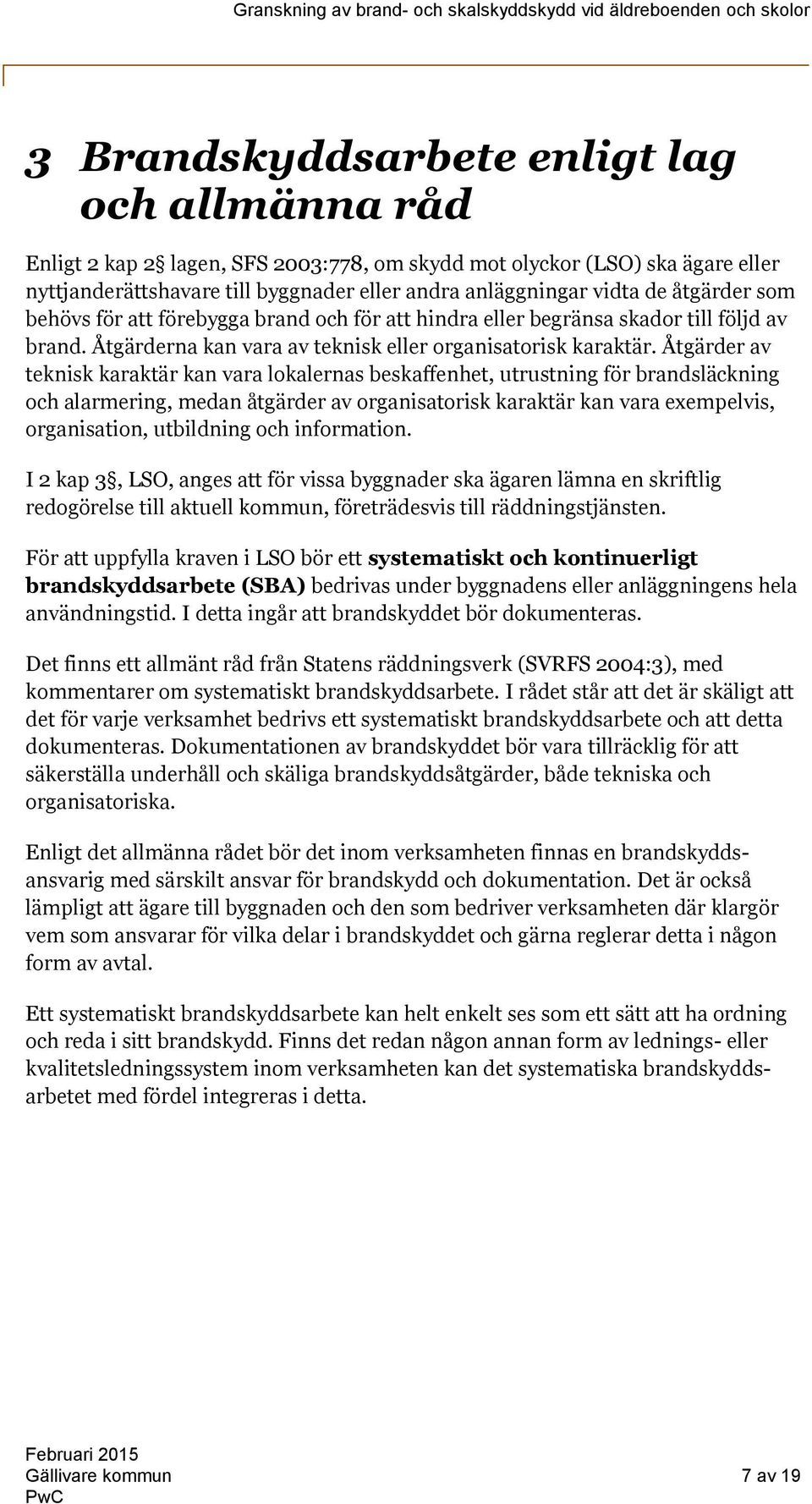 Åtgärder av teknisk karaktär kan vara lokalernas beskaffenhet, utrustning för brandsläckning och alarmering, medan åtgärder av organisatorisk karaktär kan vara exempelvis, organisation, utbildning