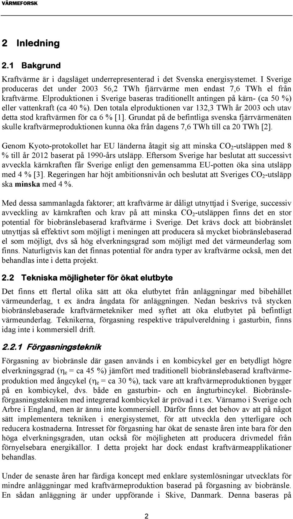 Grundat på de befintliga svenska fjärrvärmenäten skulle kraftvärmeproduktionen kunna öka från dagens 7,6 TWh till ca 20 TWh [2].