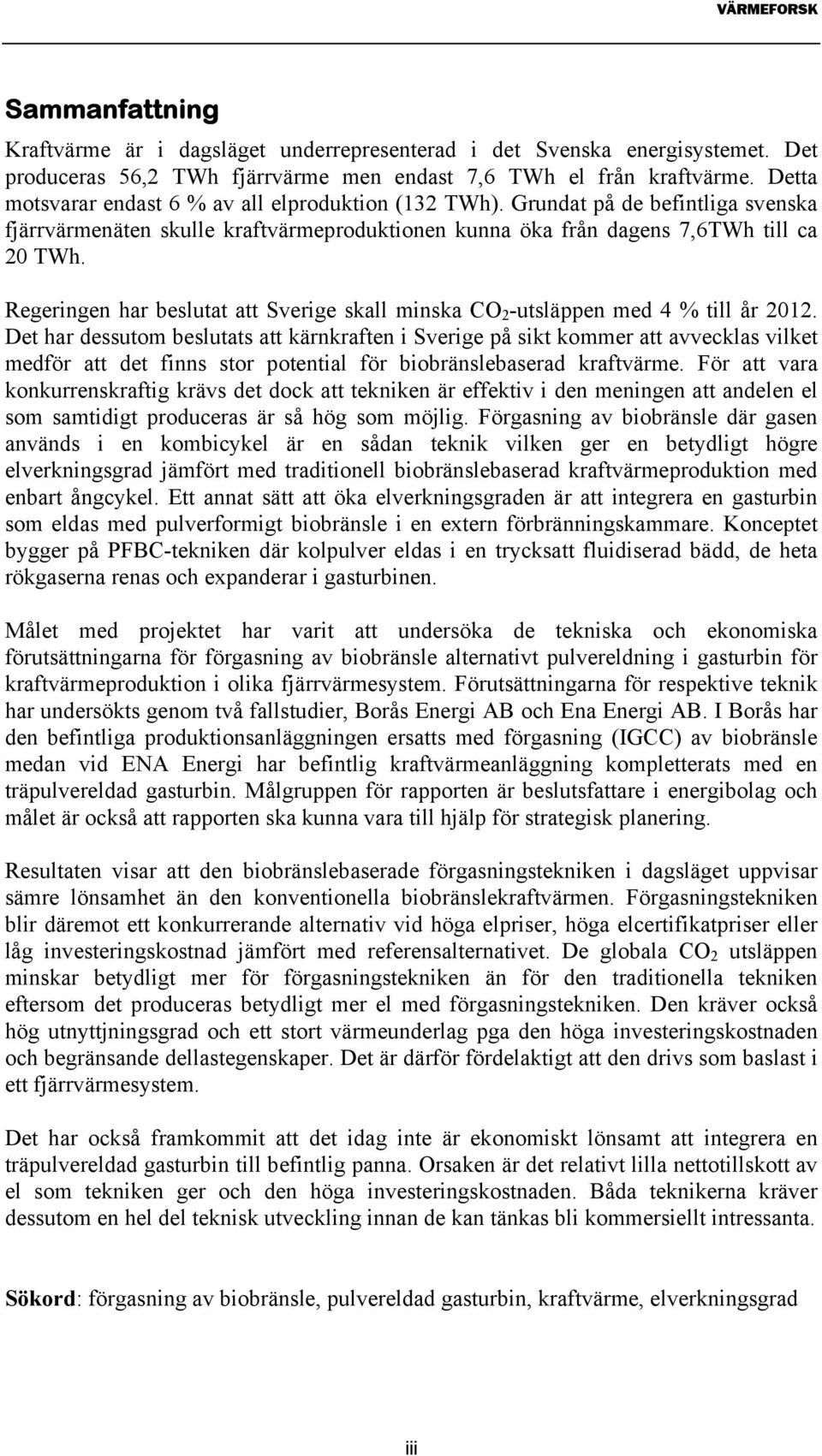 Regeringen har beslutat att Sverige skall minska CO 2 -utsläppen med 4 % till år 2012.