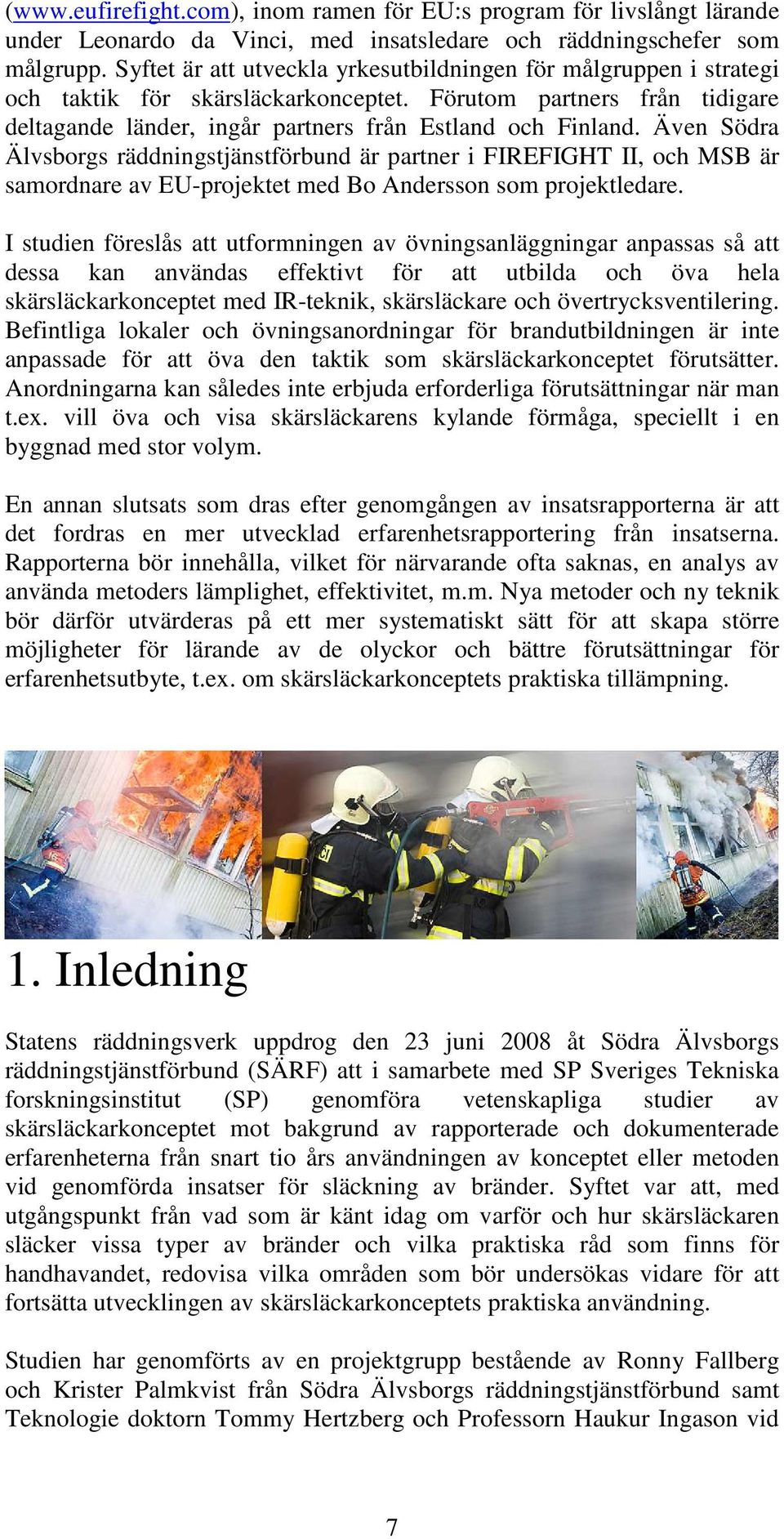 Även Södra Älvsborgs räddningstjänstförbund är partner i FIREFIGHT II, och MSB är samordnare av EU-projektet med Bo Andersson som projektledare.