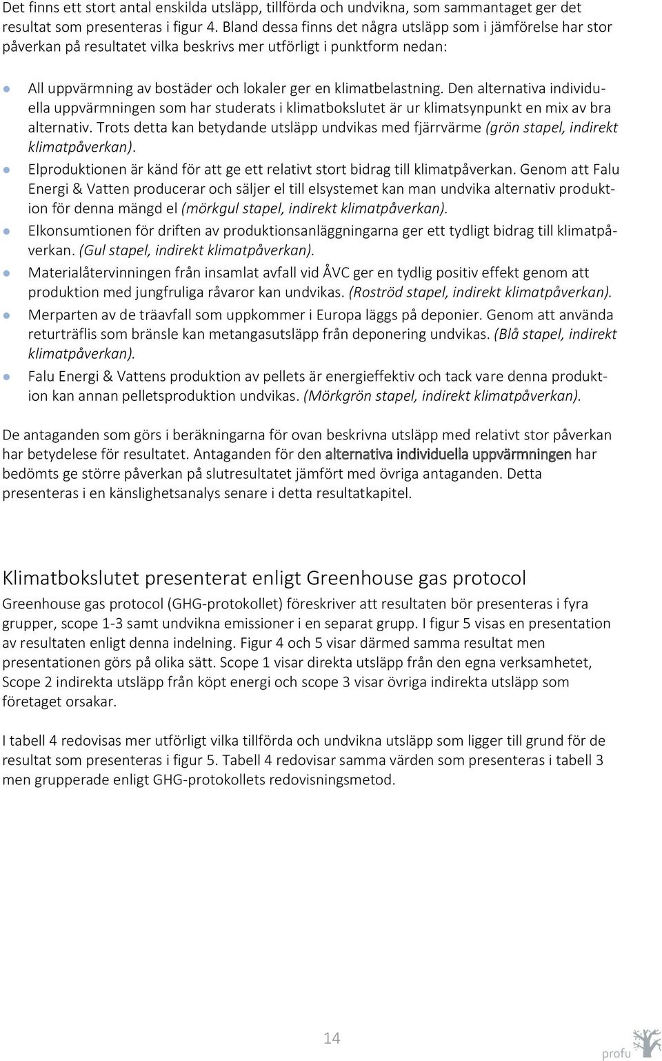 Den alternativa individuella uppvärmningen som har studerats i klimatbokslutet är ur klimatsynpunkt en mix av bra alternativ.