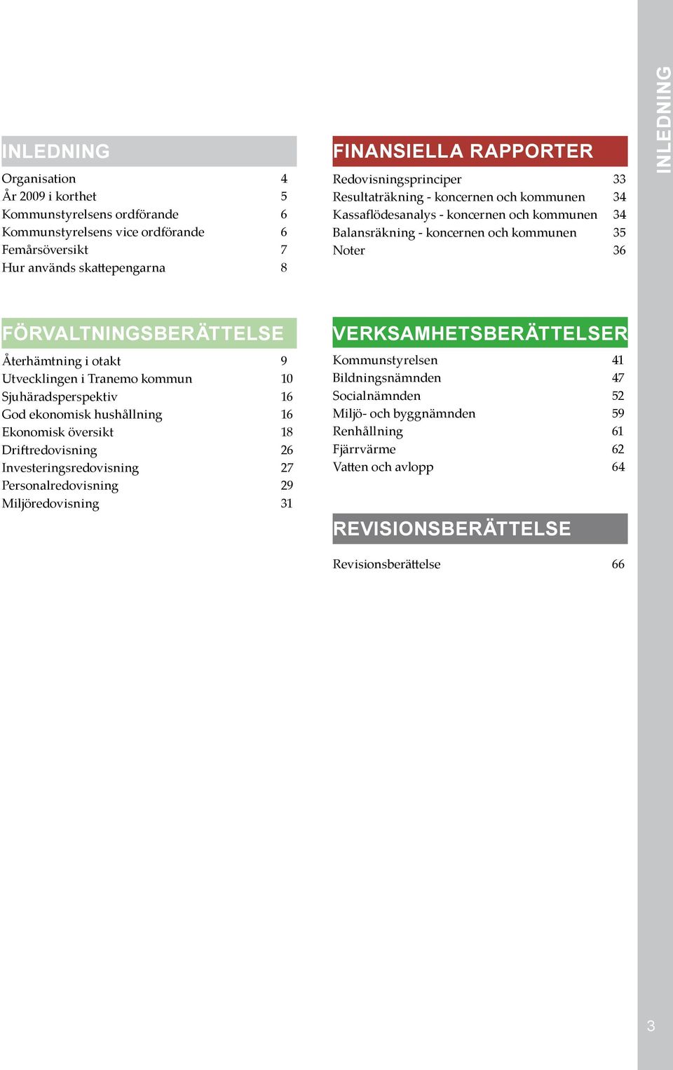 Återhämtning i otakt 9 Utvecklingen i Tranemo kommun 10 Sjuhäradsperspektiv 16 God ekonomisk hushållning 16 Ekonomisk översikt 18 Driftredovisning 26 Investeringsredovisning 27 Personalredovisning