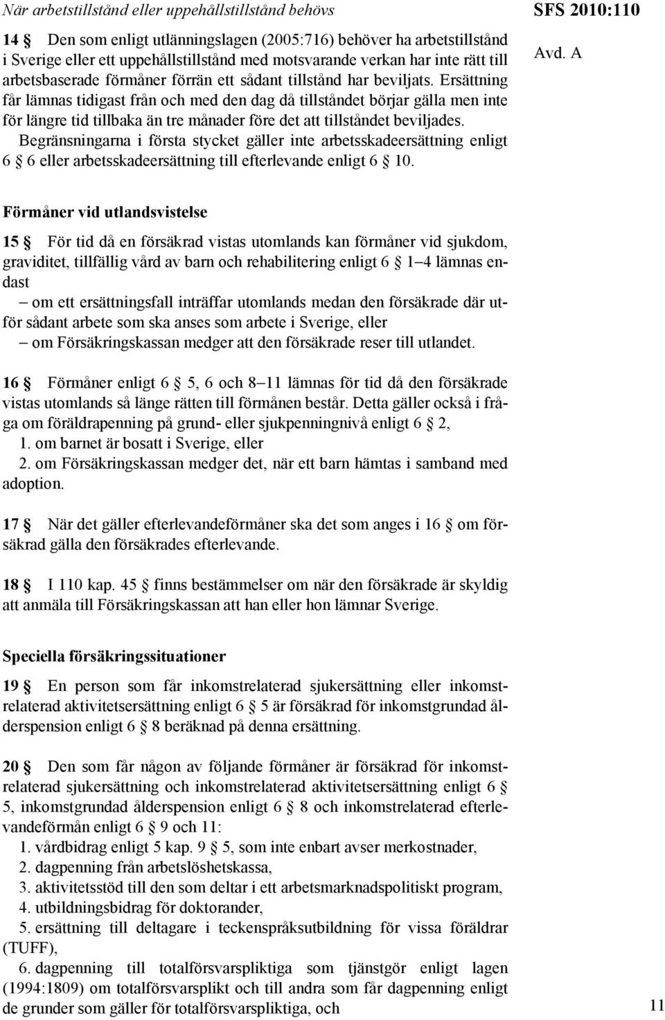 Ersättning får lämnas tidigast från och med den dag då tillståndet börjar gälla men inte för längre tid tillbaka än tre månader före det att tillståndet beviljades.